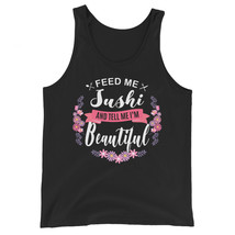 Feed me Sushi Shirt and Tell Me I&#39;m Beautiful Unisex Tank Top - $24.99