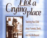 Heaven&#39;s Not a Crying Place: Teaching Your Child About Funerals, Death, ... - $2.93