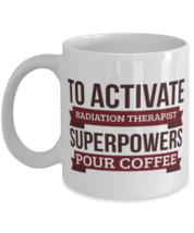 Radiation therapist Mug, To Activate Radiation therapist Superpowers Pour  - £11.88 GBP