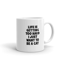 Life Is Getting Too Hard I Just Want To Be A Cat 11oz Fun Cat Mug - £12.82 GBP