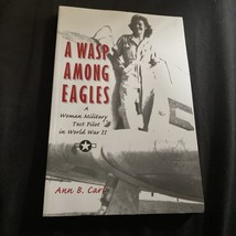 A Wasp Among Eagles: A Woman Military Test Pilot in WWII - Ann Carl - £7.50 GBP