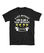 A life without love is like a year without Summer Unisex T-Shirt - $18.99