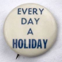 Every Day A Holiday Vintage Pin Button Pinback Saying Motto Slogan - £7.95 GBP