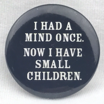 I Had A Mind Once Now I Have Small Children Vintage Pin Button Pinback - $13.00