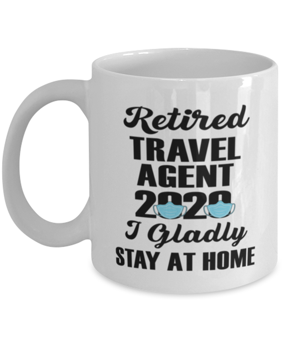 Retired Travel Agent Mug - 2020 I Gladly Stay At Home - 11 oz Funny Retirement