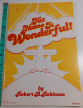 HIS NAME IS WONDERFUL Choral Book~Robert B. Robinson~1983~Robin Song Music - £11.61 GBP