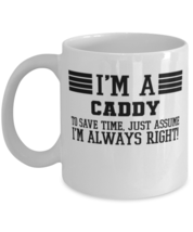 Caddy Mug, I&#39;m A Caddy To Save Time Just Assume I&#39;m Always Right Gift For  - £12.13 GBP