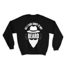 All I Care is About My Beard : Gift Sweatshirt and Barber Men Man Dad - $28.95