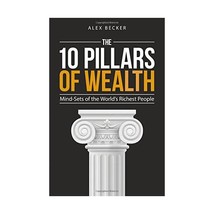 The 10 Pillars of Wealth: Mind-sets of the World&#39;s Richest People Becker, Alex - $13.00