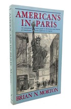 Brian N. Morton AMERICANS IN PARIS :  An Anecdotal Street Guide to the Homes and - £35.85 GBP