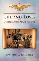 The Life and Loves of a United States Naval Aviator [Hardcover] Carter, ... - $5.11