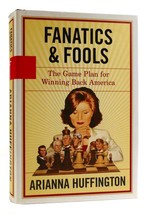 Arianna Huffington FANATICS AND FOOLS The Game Plan for Winning Back America 1st - $54.95