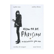 How To Be Parisian: Wherever You Are Berest, Anne/ Diwan, Audrey/ Maigret, Carol - £17.17 GBP