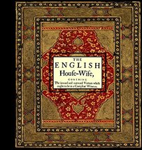 The English house-wife : containing the inward and outward vertues which ought t - £171.35 GBP