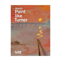 How to Paint Like Turner Moorby, Nicola (Editor)/ Warrell, Ian (Editor)/ Townsen - $19.00