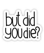But Did You Die? Sarcasm Vinyl Sticker - $72.64 MXN