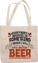 Everybody Believes In Something. I Believe I Will Have Another Beer. Funny Reusa - £17.33 GBP