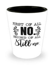 First Of All No, Second Of All Still No,  Shotglass 1.5 Oz. Model 60050  - £15.73 GBP