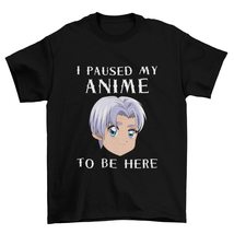 I Paused My Anime to Be Here T-Shirt, Anime Japanese Kawaii Otaku T-Shirt White - $19.55+