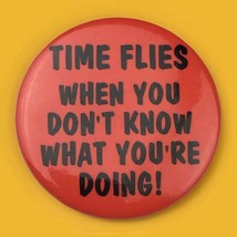 Time Flies When You Don&#39;t Know What You&#39;re Doing Humorous  Pin Button Pinback - £11.25 GBP