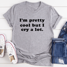 I&#39;m Pretty Cool But I Cry A Lot Tee - $29.18+