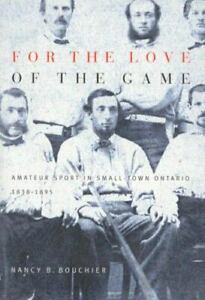 For the Love of the Game  Amateur Sport in Small-Town Ontario,1838-1895 ... - $8.05