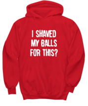 Funny Adult Hoodie I Shaved My Balls For This Red-H  - £28.02 GBP