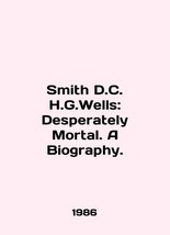 Smith D.C. H.G.Wells: Desperately Mortal. A Biography. In English/Smith D.C. H.G - $199.00