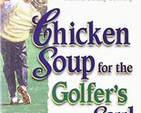 Chicken Soup for the Golfer&#39;s Soul: 101 Stories of Insights, Inspiration... - $2.93