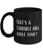 Coffee Mug Funny That&#39;s A Terrible Idea What Time Sarcastic  - £16.04 GBP
