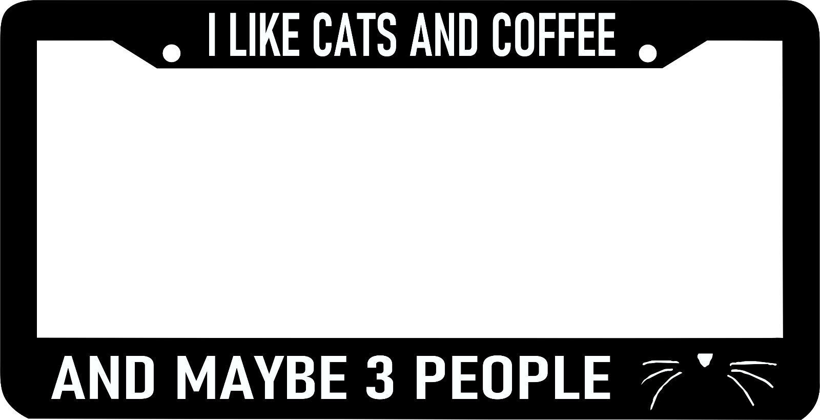 Primary image for I LIKE CATS AND COFFEE AND MAYBE 3 PEOPLE funny kitty meow  License Plate Frame