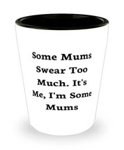 Some Mums Swear Too Much. It&#39;s Me, I&#39;m Some Mums Shot Glass, Mum Present From Da - £7.91 GBP