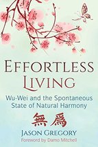Effortless Living: Wu-Wei and the Spontaneous State of Natural Harmony [Paperbac - £12.51 GBP