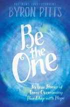Be the One - Six True Stories of Teens Overcoming Hardship with Hope Byron Pitts - £6.12 GBP