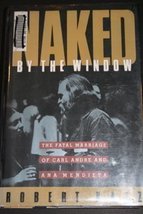 Naked by the Window: The Fatal Marriage of Carl Andre and Ana Mendieta K... - $53.89