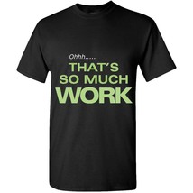 That's So Much Work - Adult Unisex T-shirt - £14.14 GBP