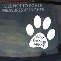 Who Rescued Who? Vinyl Decal Sticker Window Bumper Animal Adopt Dog Cat Paw 4&quot; - £3.15 GBP