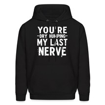 You&#39;re Dry Humping My Last Nerve, Funny, Jokes, Sarcastic Unisex Hoodie Sand/S - $36.62