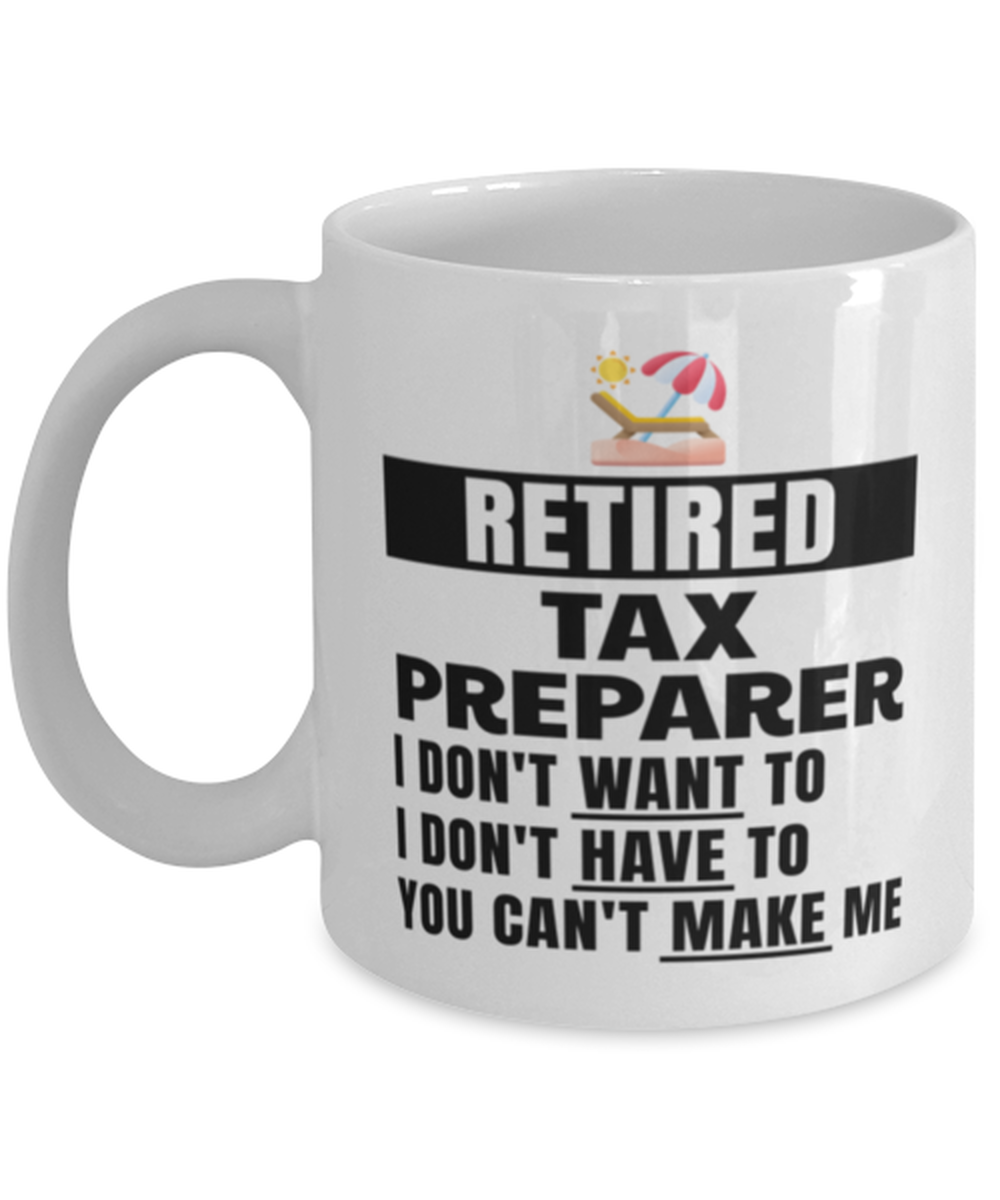 Retired Tax Preparer Mug - I Don't Want To You Can't Make Me - 11 oz Funny