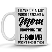 F Bomb Coffee Mug, I Gave Up A Lot When I Became A Mom Dropping The F-Bomb Wasn&#39; - £11.73 GBP