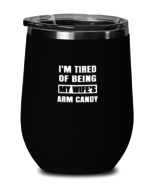 Man Wife Wine Glass I&#39;m Tired of Being My Wife&#39;s Arm Candy Black-WG  - £20.28 GBP