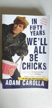 In Fifty Years We&#39;ll All Be Chicks: . . . and Other Complaints from an Angry... - £6.83 GBP