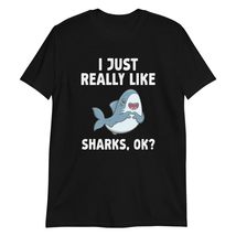 I Just Really Like Sharks, OK? Shark Lover Gift T-Shirt - $18.87+