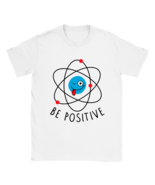 Be positive motivational t shirt chemical physicist tee shirt atom proton - $28.92