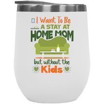 I Want To Be A Stay At Home Mom But Without Kids Funny 12oz Insulated Wine Tumbl - £21.71 GBP