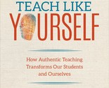 Teach Like Yourself: How Authentic Teaching Transforms Our Students and ... - $3.83