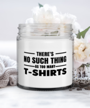 Funny Candle For T-Shirts Collector - There&#39;s No Such Thing As Too Many ... - $19.95