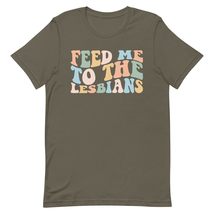 Feed Me to The Lesbians Unisex T-Shirt. Funny Saying Sarcastic Lesbian T-Shirt N - $19.79+