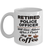 Funny Police Officer Coffee Mug - Retired Will Give Advice After I Finish My  - £11.85 GBP