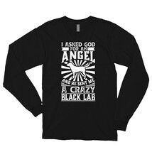 Dog Shirt Asked God for Angel He sent Me A Crazy black lab Long sleeve t-shirt - £23.97 GBP